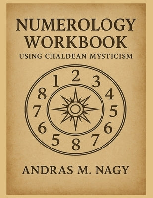 Numerology Workbook using Chaldean Mysticism by Nagy, Andras M.