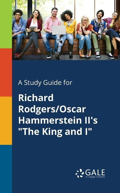 A Study Guide for Richard Rodgers/Oscar Hammerstein II's "The King and I" by Gale, Cengage Learning