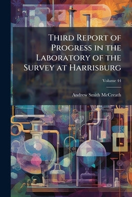 Third Report of Progress in the Laboratory of the Survey at Harrisburg; Volume 44 by McCreath, Andrew Smith