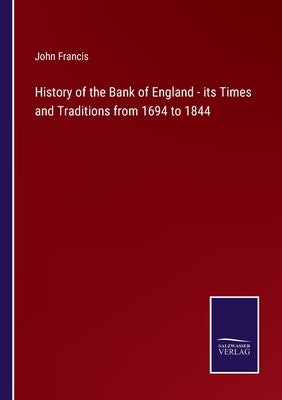 History of the Bank of England - its Times and Traditions from 1694 to 1844 by Francis, John