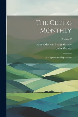 The Celtic Monthly: A Magazine for Highlanders; Volume 2 by MacKay, John
