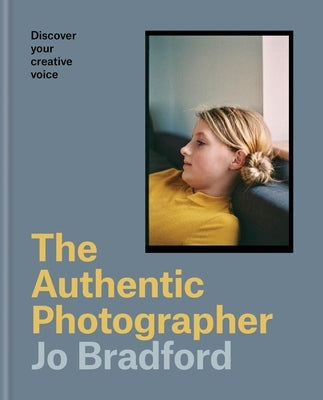 Authentic Photographer: Discover Your Creative Voice by Bradford, Jo
