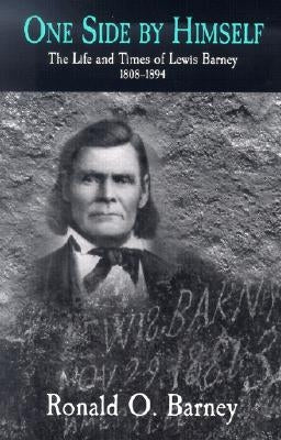 One Side by Himself: The Life and Times of Lewis Barney, 1808-1894 by Barney, Ronald