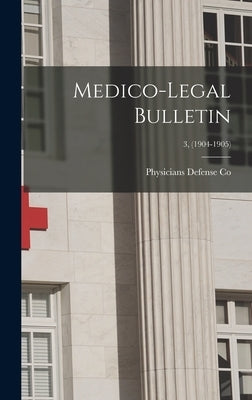 Medico-legal Bulletin; 3, (1904-1905) by Physicians Defense Co