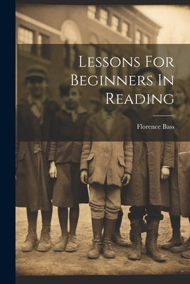 Lessons For Beginners In Reading by Bass, Florence