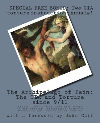 The Archipelago of Pain: The CIA and Torture since 9/11: Senate Committee Study of the CIA's Detention and Interrogation Program by Catt, Jake