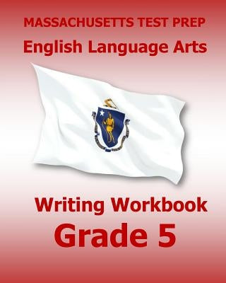 MASSACHUSETTS TEST PREP English Language Arts Writing Workbook Grade 5: Preparation for the Next-Generation MCAS Tests by Test Master Press Massachusetts