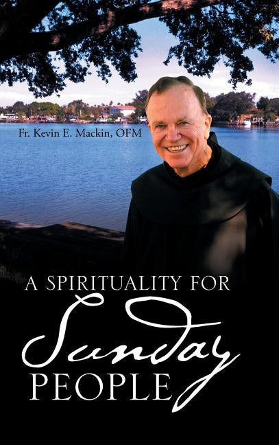 A Spirituality for Sunday People by Mackin, Ofm Kevin E.