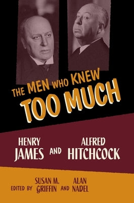 Men Who Knew Too Much: Henry James and Alfred Hitchcock by Griffin, Susan M.