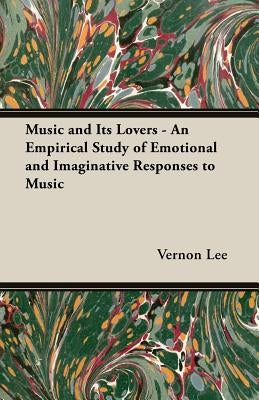 Music and its Lovers - An Empirical Study of Emotional and Imaginative Responses to music by Lee, Vernon