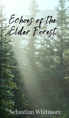 Echoes of the Elder Forest by Whitmore, Sebastian