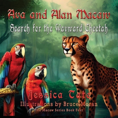 Ava and Alan Macaw Search for the Wayward Cheetah by Tate, Jessica