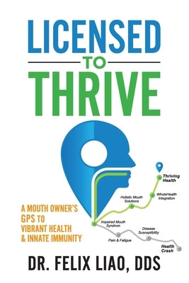 Licensed to Thrive: A Mouth Owner's GPS to Vibrant Health & Innate Immunity (FULL COLOR EDITION) by Liao, Felix