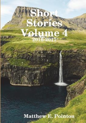 Short Stories Volume 4: 2015-2016 by Pointon, Matthew