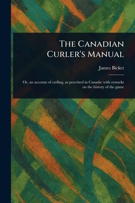 The Canadian Curler's Manual by Bicket, James