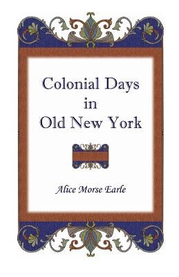 Colonial Days in Old New York by Earle, Alice Morse