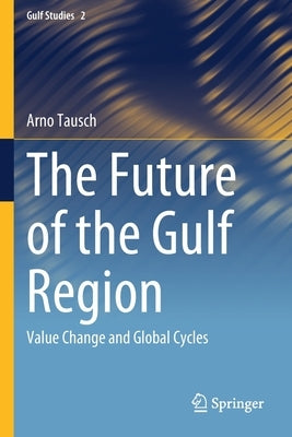 The Future of the Gulf Region: Value Change and Global Cycles by Tausch, Arno