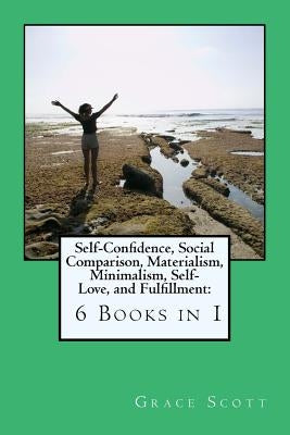 Self-Confidence, Social Comparison, Materialism, Minimalism, Self-Love, and Fulfillment: 6 Books in 1 by Robbins, Mona
