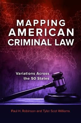 Mapping American Criminal Law: Variations Across the 50 States by Robinson, Paul H.