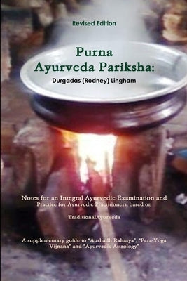 Purna Ayurveda Pariksha: Notes for an Integral Ayurvedic Examination and Practice for Ayurvedic Practitioners, based on Traditional Ayurveda. by Lingham, Durgadas (Rodney)