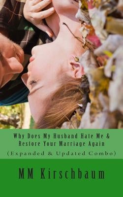 Why Does My Husband Hate Me & Restore Your Marriage Again: (Expanded & Updated Combo) by Kirschbaum, M. M.