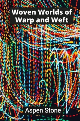Woven Worlds of Warp and Weft: Textile Tapestries That Transcend Tradition by Stone, Aspen