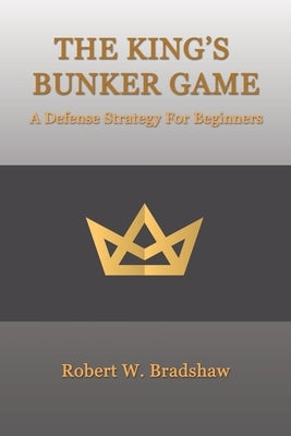The King's Bunker Game: A Defense Strategy for Beginners by Bradshaw, Robert W.