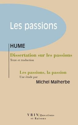 Dissertation Sur Les Passions: Suivi d'Une Etude de Michel Malherbe Les Passions, La Passion by Hume, David
