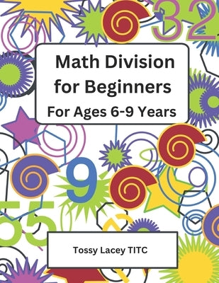 Math Division for Beginners, Ages 6-9 Years by Lacey Titc, Tossy
