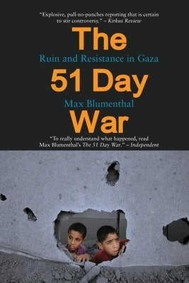 The 51 Day War: Ruin and Resistance in Gaza by Blumenthal, Max