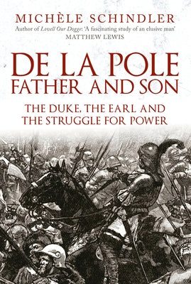 de la Pole, Father and Son: The Duke, the Earl and the Struggle for Power by Schindler, Michèle