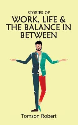 Stories Of Work, Life & The Balance In Between by Robert, Tomson