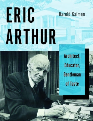 Eric Arthur: Architect, Educator, Gentleman of Taste by Kalman, Harold