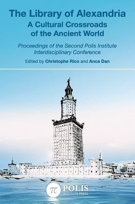 The Library of Alexandria: A Cultural Crossroads of the Ancient World by Rico, Christophe