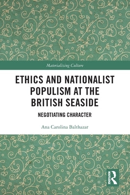 Ethics and Nationalist Populism at the British Seaside: Negotiating Character by Balthazar, Ana Carolina