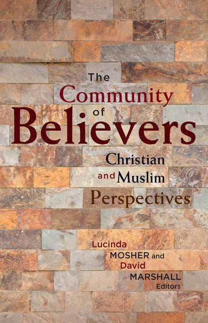 The Community of Believers: Christian and Muslim Perspectives by Mosher, Lucinda