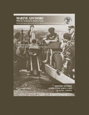 Marine Advisors With the Vietnamese Marine Corps: Selected Documents Prepared by the U.S. Marine Advisory Unit, Naval Advisory Group by Renfrow, Wanda J.