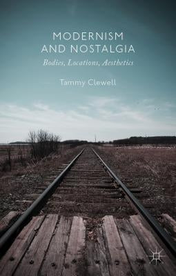 Modernism and Nostalgia: Bodies, Locations, Aesthetics by Clewell, T.