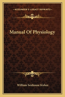 Manual Of Physiology by Kirkes, William Senhouse