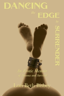 Dancing the Edge to Surrender: An Erotic Memoir of Trauma and Survival by Bisbey, Lori Beth