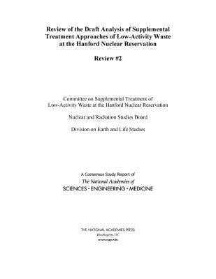 Review of the Draft Analysis of Supplemental Treatment Approaches of Low-Activity Waste at the Hanford Nuclear Reservation: Review #2 by National Academies of Sciences Engineeri