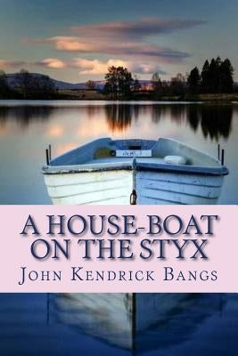 A House-Boat on the Styx by Kendrick Bangs, John