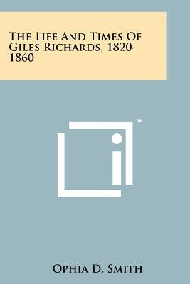 The Life and Times of Giles Richards, 1820-1860 by Smith, Ophia D.