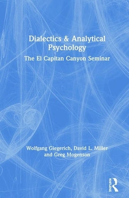 Dialectics & Analytical Psychology: The El Capitan Canyon Seminar by Giegerich, Wolfgang