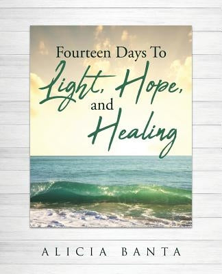 Fourteen Days To Light, Hope, and Healing by Banta, Alicia
