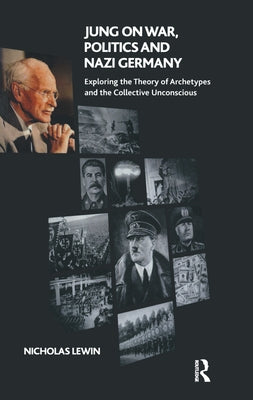Jung on War, Politics and Nazi Germany: Exploring the Theory of Archetypes and the Collective Unconscious by Lewin, Nicholas