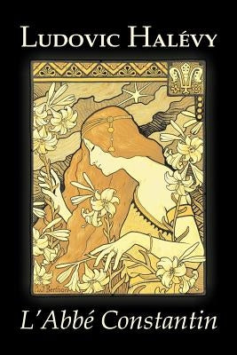 L'Abbe Constantin by Ludovic Halevy, Fiction, Classics, Literary by Halevy, Ludovic