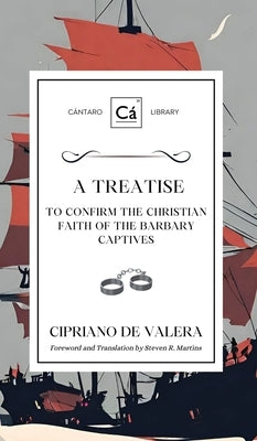 A Treatise to Confirm the Christian Faith of the Barbary Captives by Valera, Cipriano de