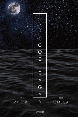 Indygos Saga: The Alpha and the Omega by Wilson, P.