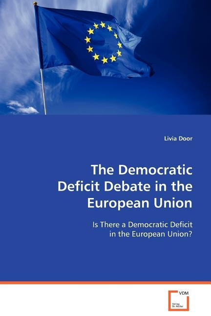 The Democratic Deficit Debate in the European Union by Door, Livia